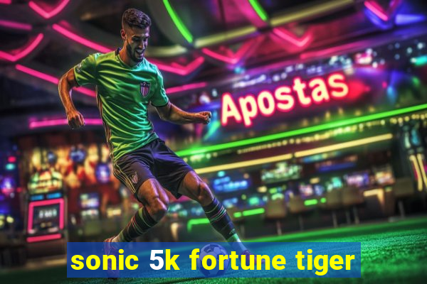 sonic 5k fortune tiger